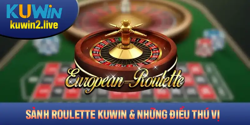 Sảnh Roulette KUWIN Và Những Điều Thú Vị Bạn Cần Biết