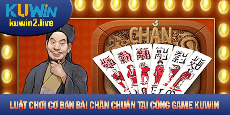 Tìm hiểu luật cơ bản cho bài Chắn chuẩn tại cổng game Kuwin