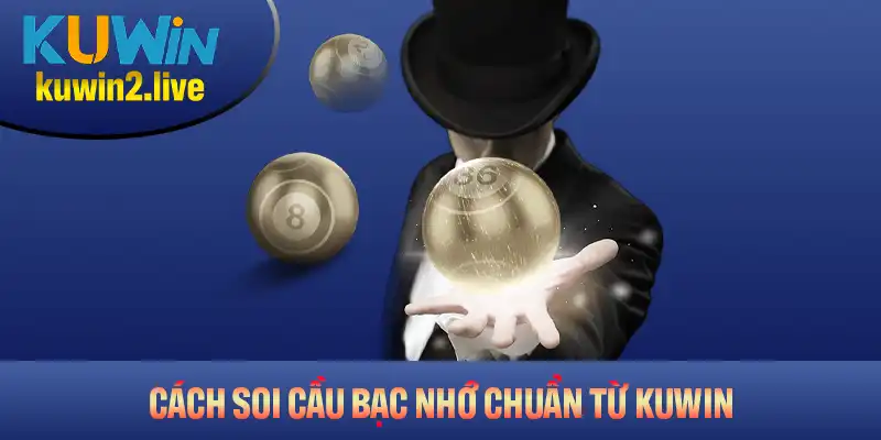 Cách soi cầu bạc nhớ chuẩn từ Kuwin
