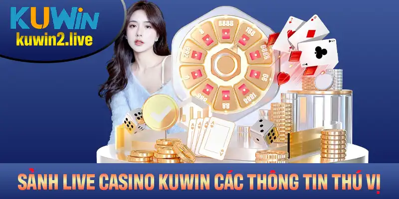 Khám phá sảnh live casino Kuwin với các thông tin thú vị