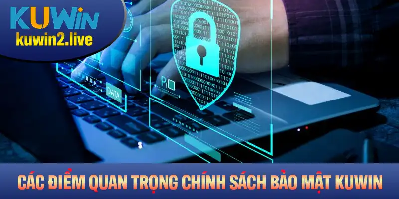 Các điểm quan trọng trong chính sách bảo mật KUWIN bạn cần biết rõ