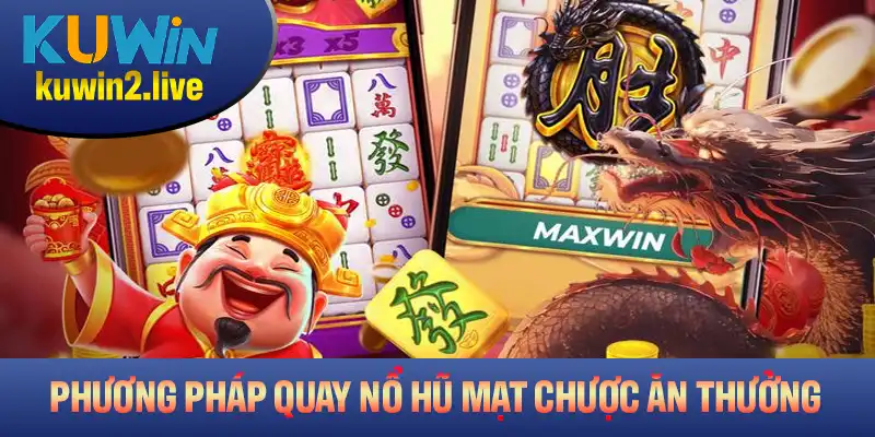 Phương pháp quay nổ hũ Mạt Chược ăn thưởng dễ dàng ở nhà cái Kuwin